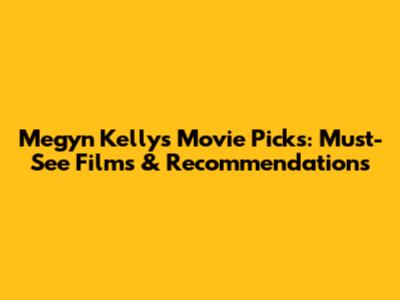 Megyn Kelly's Movie Picks: Must-See Films & Recommendations