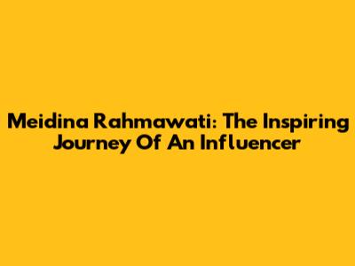 Meidina Rahmawati: The Inspiring Journey Of An Influencer