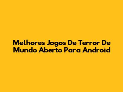 Melhores Jogos De Terror De Mundo Aberto Para Android