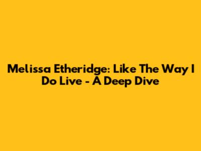 Melissa Etheridge: 'Like The Way I Do' Live - A Deep Dive