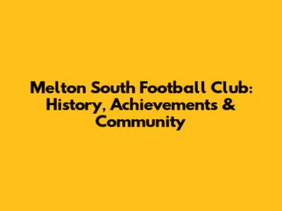 Melton South Football Club: History, Achievements & Community