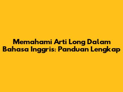 Memahami Arti 'Long' Dalam Bahasa Inggris: Panduan Lengkap