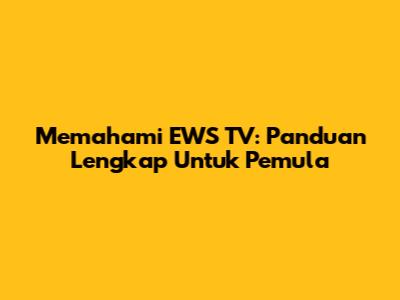 Memahami EWS TV: Panduan Lengkap Untuk Pemula