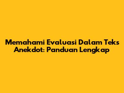 Memahami Evaluasi Dalam Teks Anekdot: Panduan Lengkap