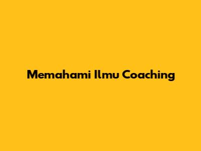 Memahami Ilmu Coaching