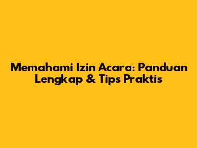 Memahami Izin Acara: Panduan Lengkap & Tips Praktis