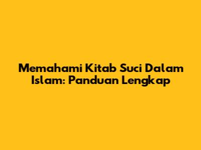 Memahami Kitab Suci Dalam Islam: Panduan Lengkap