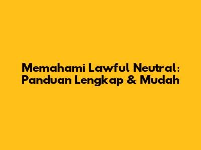 Memahami Lawful Neutral: Panduan Lengkap & Mudah