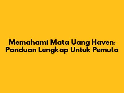 Memahami Mata Uang Haven: Panduan Lengkap Untuk Pemula