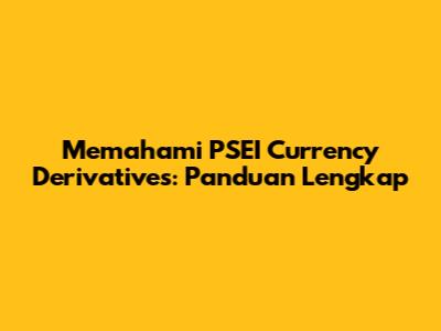 Memahami PSEI Currency Derivatives: Panduan Lengkap