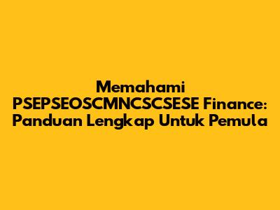 Memahami PSEPSEOSCMNCSCSESE Finance: Panduan Lengkap Untuk Pemula