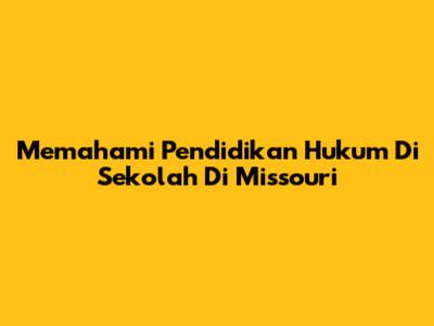 Memahami Pendidikan Hukum Di Sekolah Di Missouri
