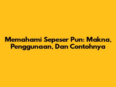 Memahami Sepeser Pun: Makna, Penggunaan, Dan Contohnya