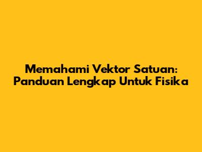Memahami Vektor Satuan: Panduan Lengkap Untuk Fisika