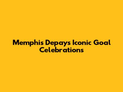 Memphis Depay's Iconic Goal Celebrations
