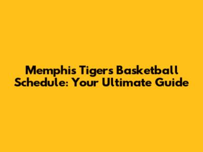 Memphis Tigers Basketball Schedule: Your Ultimate Guide