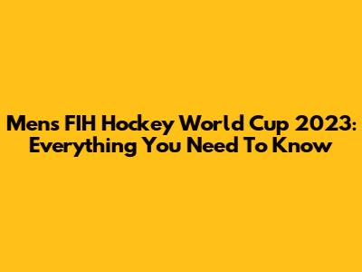 Men's FIH Hockey World Cup 2023: Everything You Need To Know
