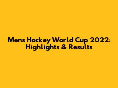 Men's Hockey World Cup 2022: Highlights & Results