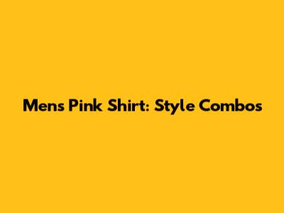 Men's Pink Shirt: Style Combos