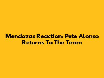 Mendoza's Reaction: Pete Alonso Returns To The Team