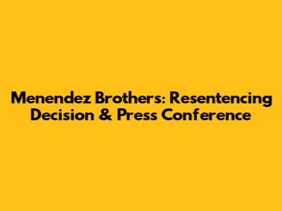 Menendez Brothers: Resentencing Decision & Press Conference