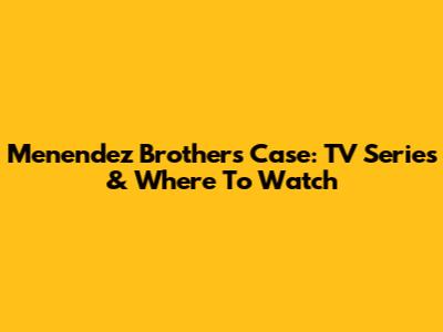 Menendez Brothers Case: TV Series & Where To Watch