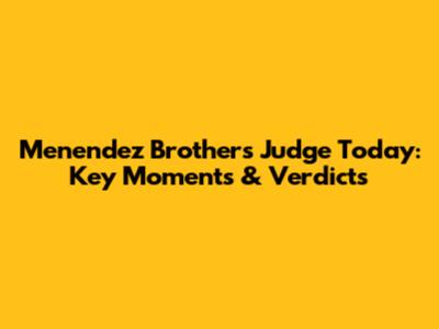Menendez Brothers Judge Today: Key Moments & Verdicts