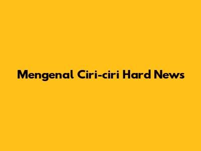 Mengenal Ciri-ciri Hard News