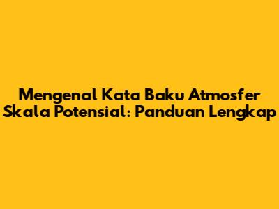 Mengenal Kata Baku Atmosfer Skala Potensial: Panduan Lengkap