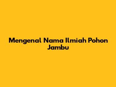 Mengenal Nama Ilmiah Pohon Jambu