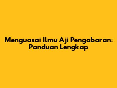 Menguasai Ilmu Aji Pengabaran: Panduan Lengkap