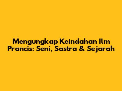 Mengungkap Keindahan Ilm Prancis: Seni, Sastra & Sejarah