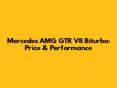 Mercedes AMG GTR V8 Biturbo: Price & Performance