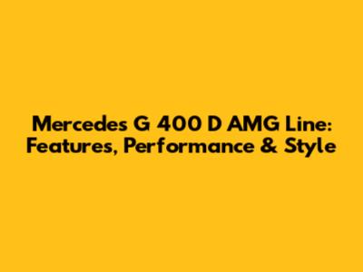 Mercedes G 400 D AMG Line: Features, Performance & Style