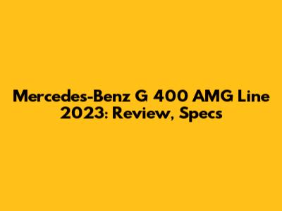 Mercedes-Benz G 400 AMG Line 2023: Review, Specs