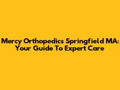 Mercy Orthopedics Springfield MA: Your Guide To Expert Care