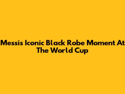 Messi's Iconic Black Robe Moment At The World Cup