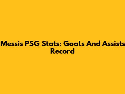Messi's PSG Stats: Goals And Assists Record