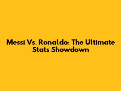 Messi Vs. Ronaldo: The Ultimate Stats Showdown