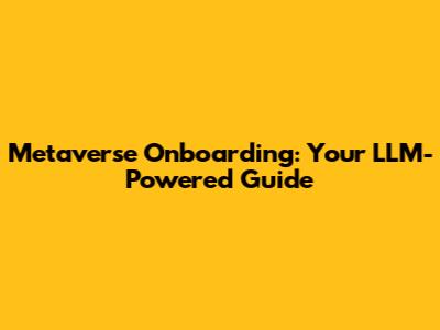 Metaverse Onboarding: Your LLM-Powered Guide