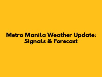 Metro Manila Weather Update: Signals & Forecast