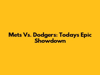 Mets Vs. Dodgers: Today's Epic Showdown