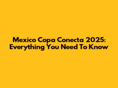 Mexico Copa Conecta 2025: Everything You Need To Know