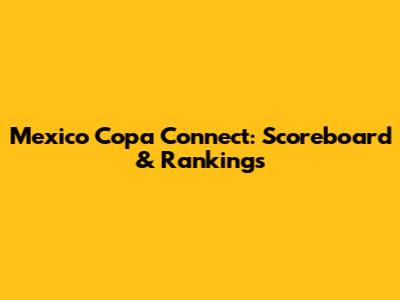 Mexico Copa Connect: Scoreboard & Rankings