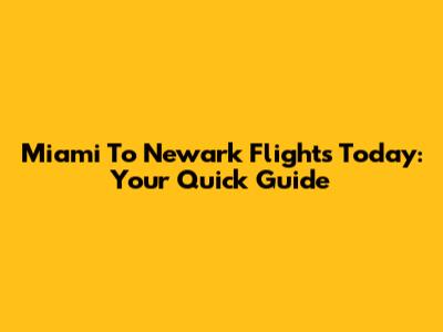 Miami To Newark Flights Today: Your Quick Guide