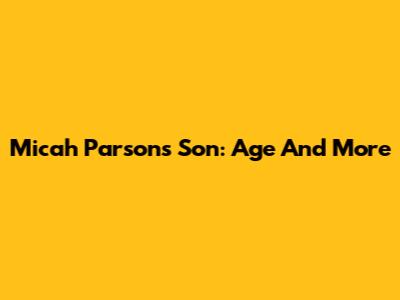Micah Parsons' Son: Age And More