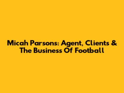 Micah Parsons: Agent, Clients & The Business Of Football