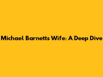 Michael Barnett's Wife: A Deep Dive
