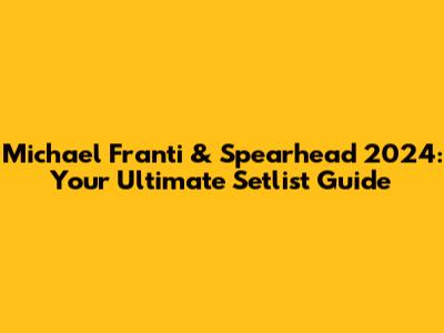 Michael Franti & Spearhead 2024: Your Ultimate Setlist Guide