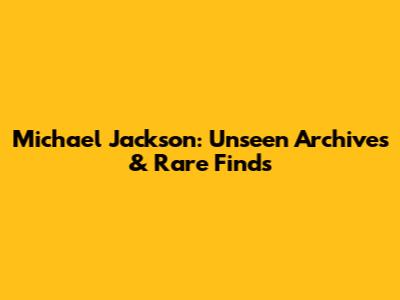Michael Jackson: Unseen Archives & Rare Finds